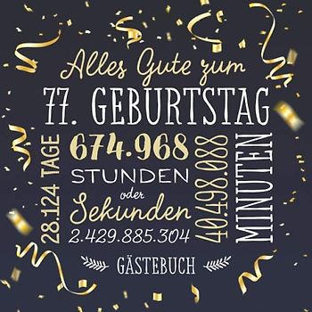 Alles Gute zum 77. Geburtstag ~ Gästebuch: Deko zur Feier vom 77.Geburtstag für Mann oder Frau - 77 Jahre - Geschenk & Geburtstagsdeko - Buch für Glückwünsche und Fotos der Gäste