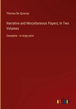 Narrative and Miscellaneous Papers; In Two Volumes: Complete - in large print