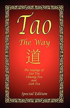 Tao - The Way - Special Edition: The Sayings of Lao Tzu, Chuang Tzu and Lieh Tzu