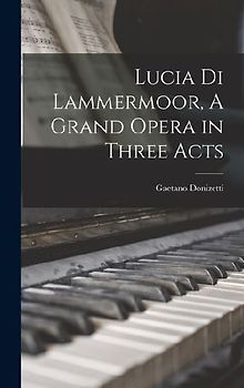 Lucia di Lammermoor, A Grand Opera in Three Acts