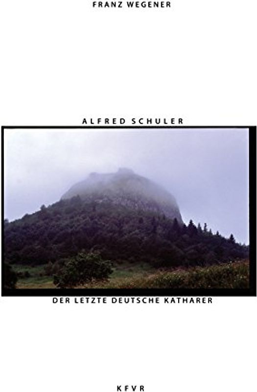 Alfred Schuler, der letzte deutsche Katharer: Gnosis, Nationalsozialismus und mystische Blutleuchte (Politische Religion des Nationalsozialismus) - Wegener, Franz