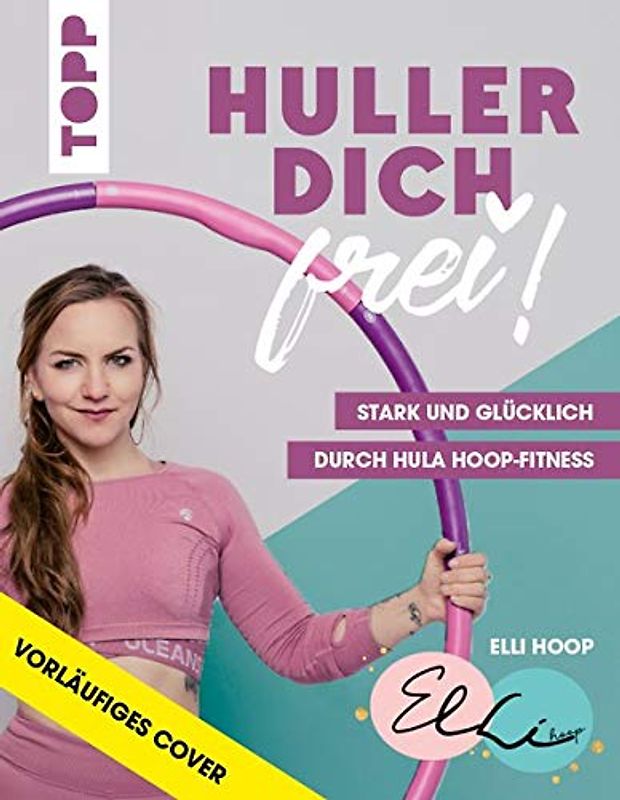 Huller dich frei! mit Elli Hoop. Stark und glücklich durch Hula Hoop Fitness.