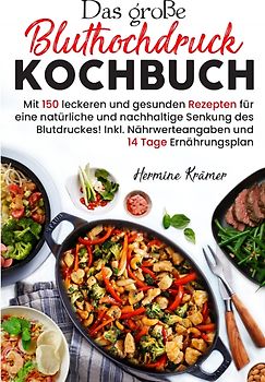 Das große Bluthochdruck Kochbuch - Mit 150 leckeren und gesunden Rezepten für eine natürliche & nachhaltige Senkung des Blutdruckes!