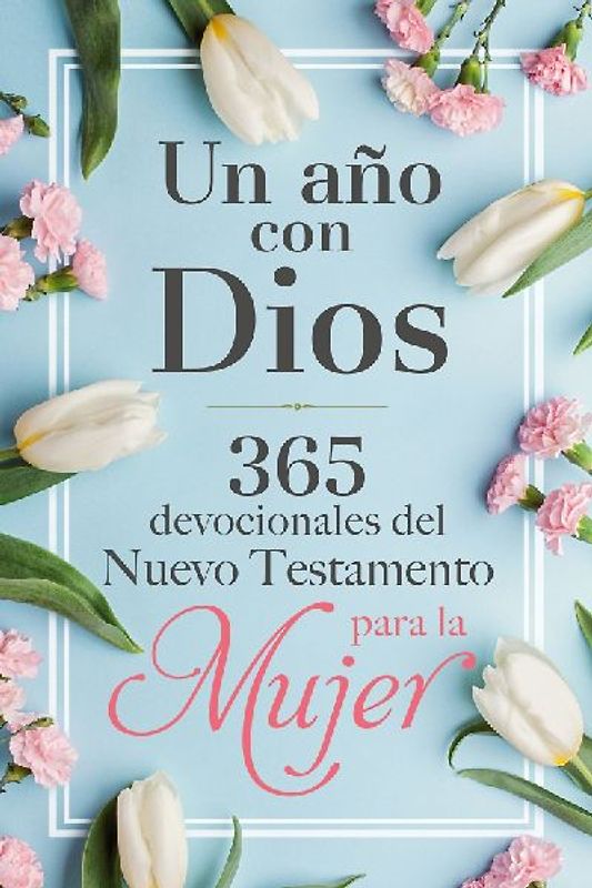 Un Año Con Dios: 365 Devocionales del Nuevo Testamento Para La Mujer / A Year with God: 365 New Testament Devotionals for Women