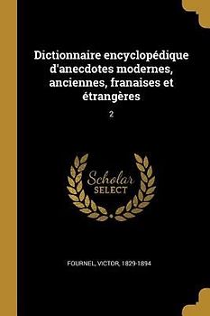 Dictionnaire encyclopédique d'anecdotes modernes, anciennes, franaises et étrangères: 2