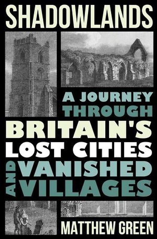 Shadowlands: A Journey Through Britain's Lost Cities and Vanished Villages
