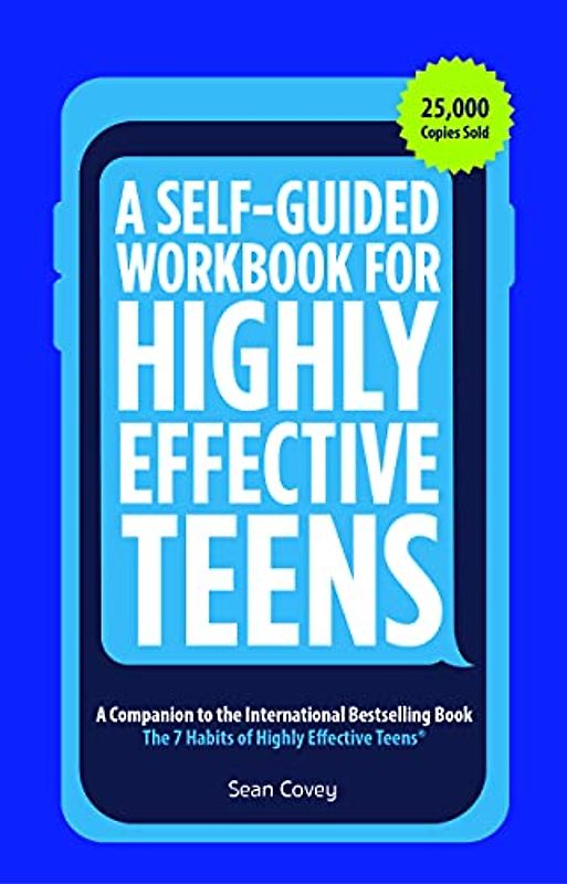A Self-Guided Workbook for Highly Effective Teens: A Companion to the Best Selling 7 Habits of Highly Effective Teens (Gift for Teens and Tweens)