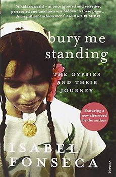 Bury Me Standing: The Gypsies and Their Journey - Isabel Fonseca