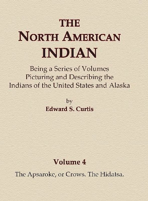 The North American Indian Volume 4 - The Apsaroke, or Crows, The Hidatsa