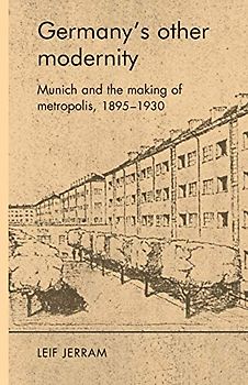 Germany's other modernity: Munich and the making of metropolis, 1895-1930