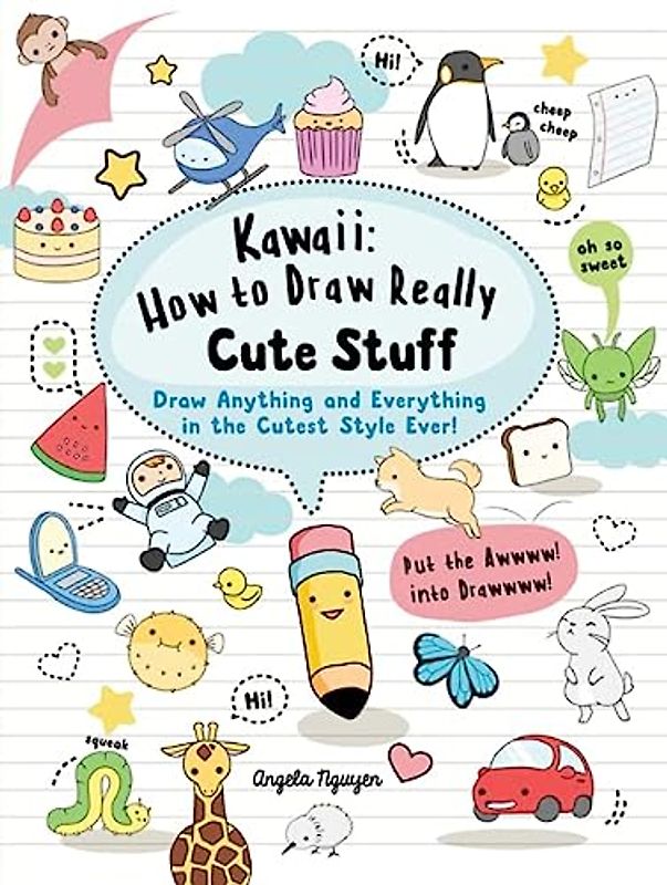 Kawaii: How to Draw Really Cute Stuff: Draw anything and everything in the cutest style ever!