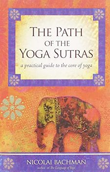 Path of the Yoga Sutras: A Practical Guide to the Core of Yoga