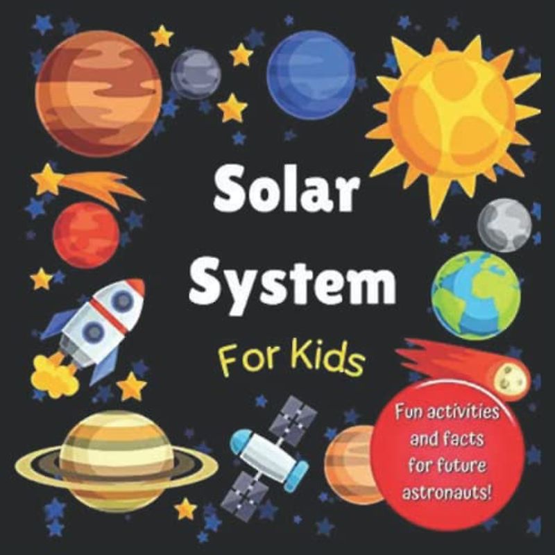 Solar System for Kids: Space activity book for budding astronauts who love learning facts and exploring the universe, planets and outer space. The ... (For kids aged 4+) (Activity Books For Kids)