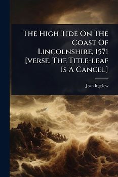 The High Tide On The Coast Of Lincolnshire, 1571 [verse. The Title-leaf Is A Cancel]