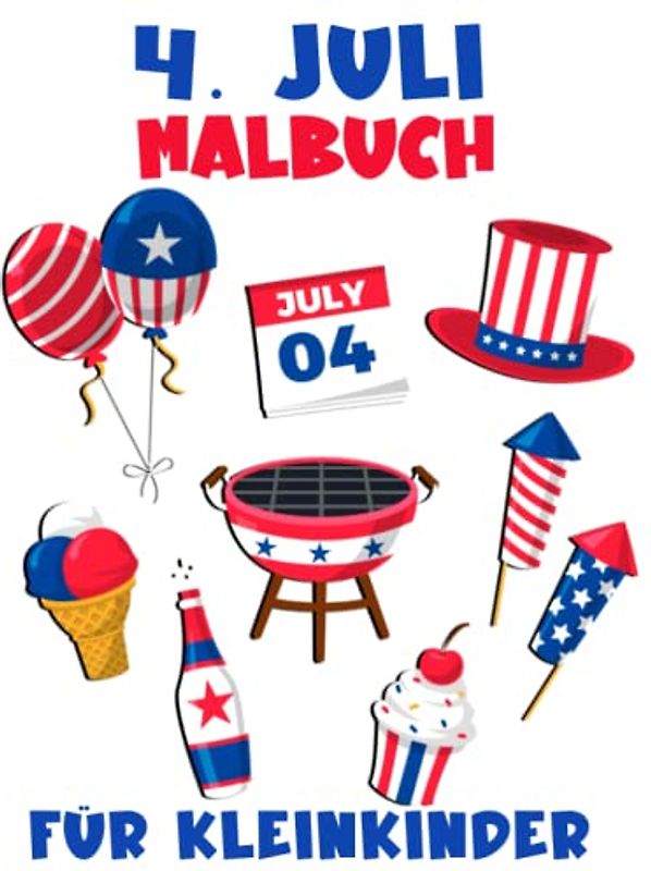 4. Juli Malbuch für Kleinkinder: Fun Independence Day 4. Juli für Kleinkinder und Vorschulalter im Alter von 1 bis 5 Jahren