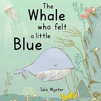 The Whale Who Felt a Little Blue: A Picture Book About Depression