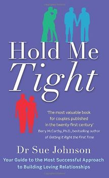 Hold Me Tight: Your Guide to the Most Successful Approach to Building Loving Relationships. by Sue Johnson - Sue Johnson