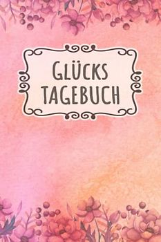 Glückstagebuch: Glücks Tagebuch zum Ankreuzen & Ausfüllen für positves denken, Selbstreflexion & Glücksmomente für Ewachsene und Teenager, der Weg zu ... Dankbarkeit und Stressabbau im Alltag