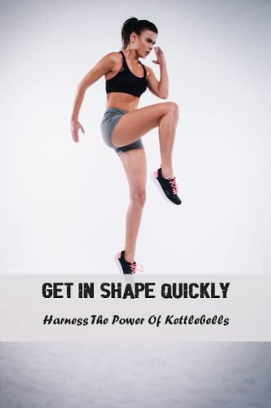 Get In Shape Quickly: Harness The Power Of Kettlebells