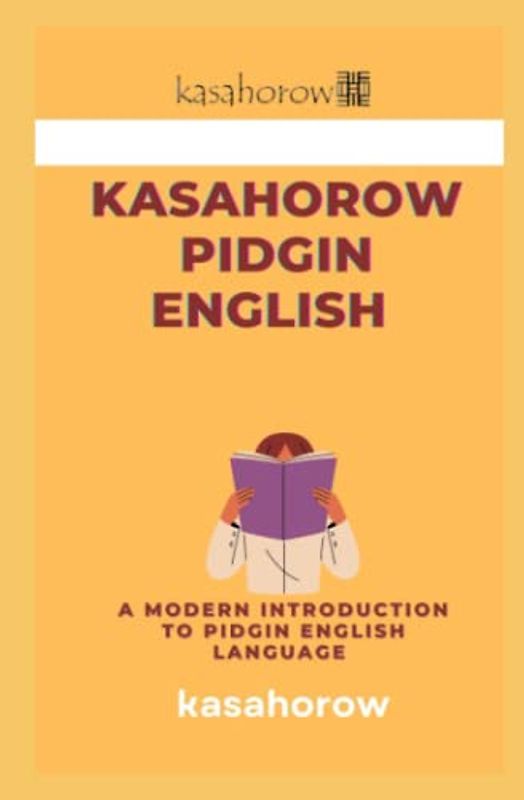 kasahorow Pidgin English: A Modern Introduction to Pidgin English Language