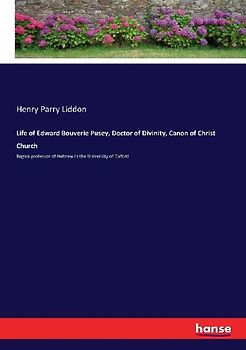 Life of Edward Bouverie Pusey, Doctor of Divinity, Canon of Christ Church