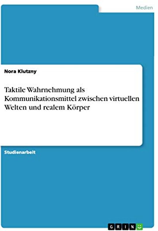 Taktile Wahrnehmung als Kommunikationsmittel zwischen virtuellen Welten und realem Körper