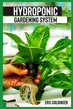 HYDROPONICS GARDENING SYSTEM: Easy and Affordable Ways to Build Your Own Hydroponic Garden