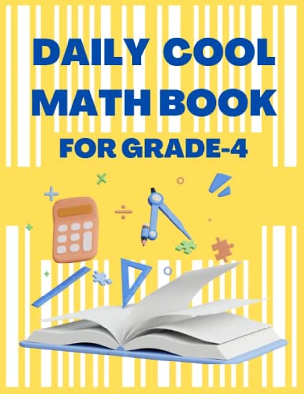 Daily Cool Math book for Grade-4: A Fun and Inspiring Step-by-Step Process to Addition, Subtraction, Multiplication, Division, Fractions, and Decimals