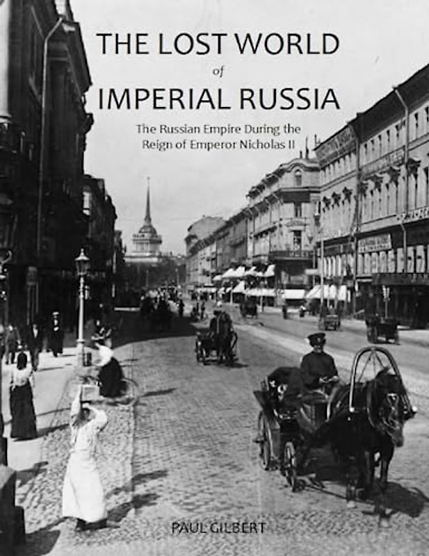 The Lost World of Imperial Russia: The Russian Empire During the Reign of Emperor Nicholas II