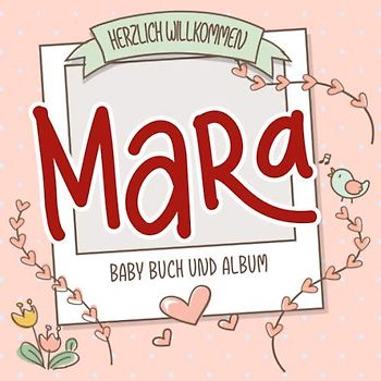 Herzlich Willkommen Mara - Baby Buch und Album: Personalisiertes Babybuch und Babyalbum, Geschenk zu Schwangerschaft und Geburt, Baby Name auf dem Cover