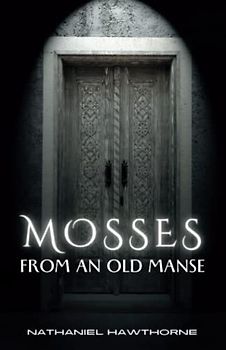 Mosses from an Old Manse: The 1846 Short Story Collections (Annotated)