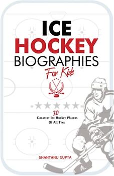 Ice Hockey Biographies for Kids: 30 Greatest Ice Hockey Players of all-time (Ice Hockey G.O.A.Ts)