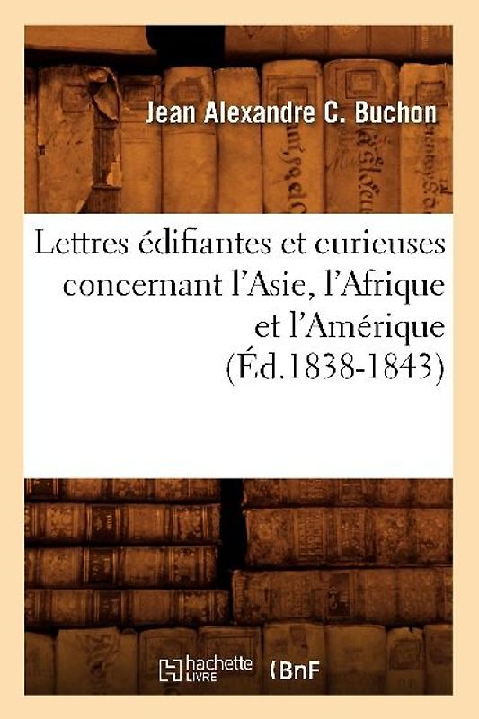 Lettres Édifiantes Et Curieuses Concernant l'Asie, l'Afrique Et l'Amérique (Éd.1838-1843)