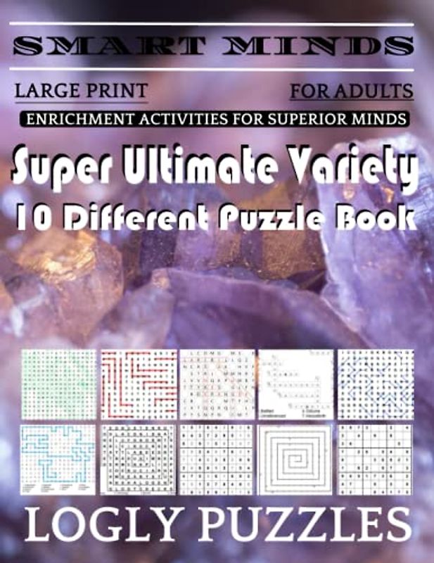 Smart Minds -Variety 10 Different Puzzle Book For Adults: Ultimate Variety Puzzles Large-Print Word Search, Word Maze .Word Spiral ,Word Angles, ... Crossword And Sudoku Easy , Medium And Hard