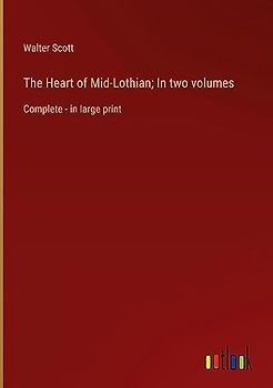 The Heart of Mid-Lothian; In two volumes: Complete - in large print