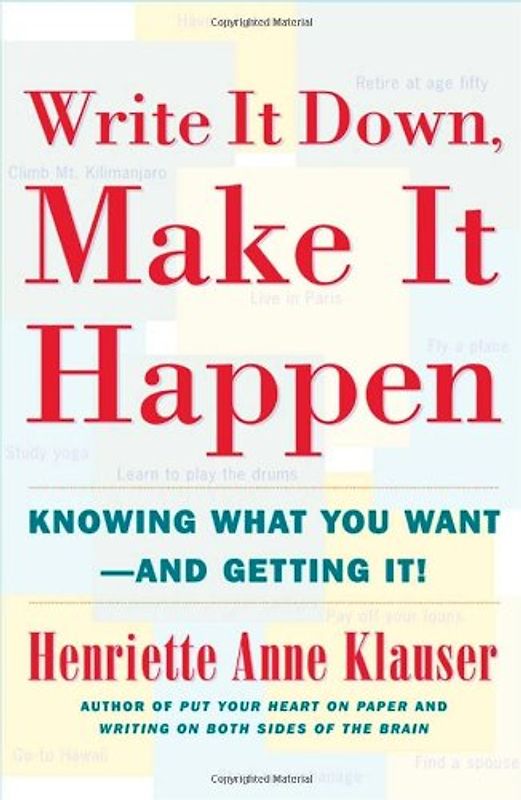 Write It Down Make It Happen: Knowing What You Want And Getting It - Henriette Anne Klauser
