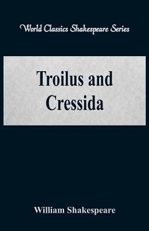 Troilus and Cressida (World Classics Shakespeare Series)
