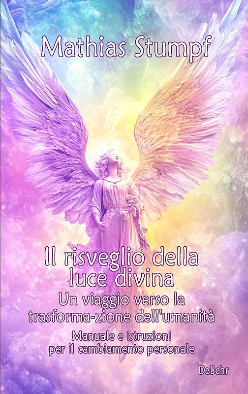 Il risveglio della luce divina - Un viaggio verso la trasforma-zione dell'umanità - Manuale e istruzioni per il cambiamento personale