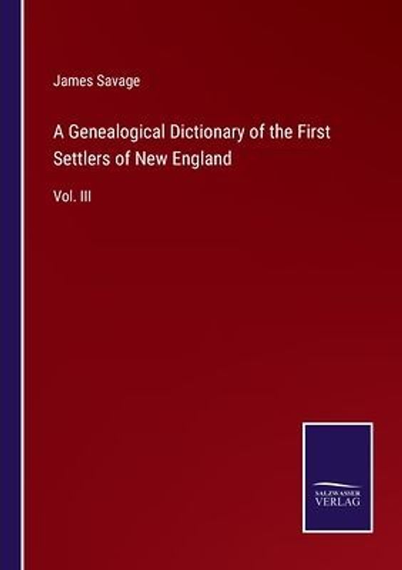 A Genealogical Dictionary of the First Settlers of New England