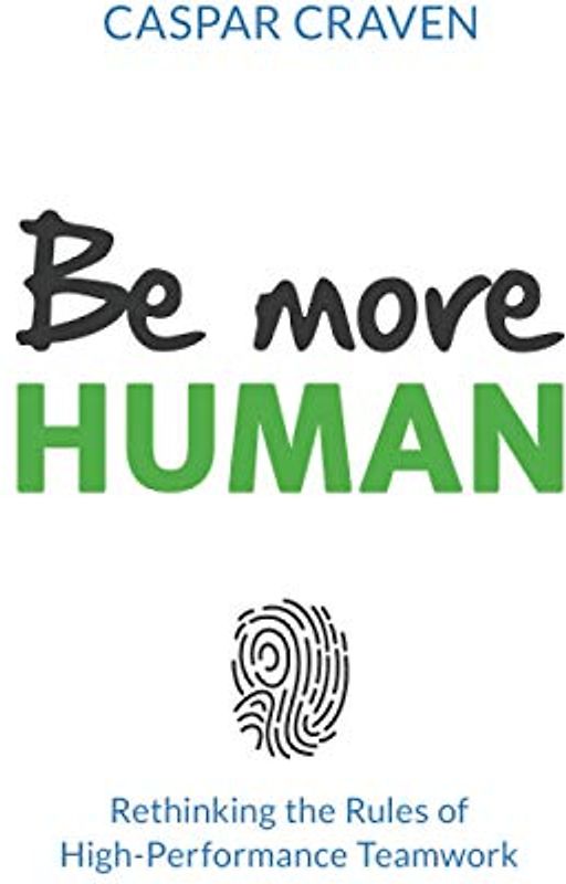 Be more Human: Rethinking the Rules of High-Performance Teamwork