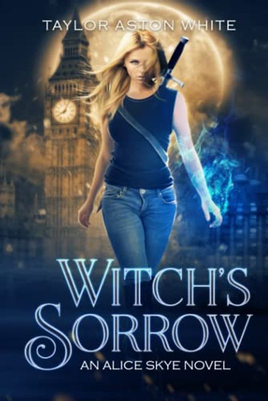 Witch's Sorrow: A Witch Detective Urban Fantasy (Alice Skye series, Band 1)