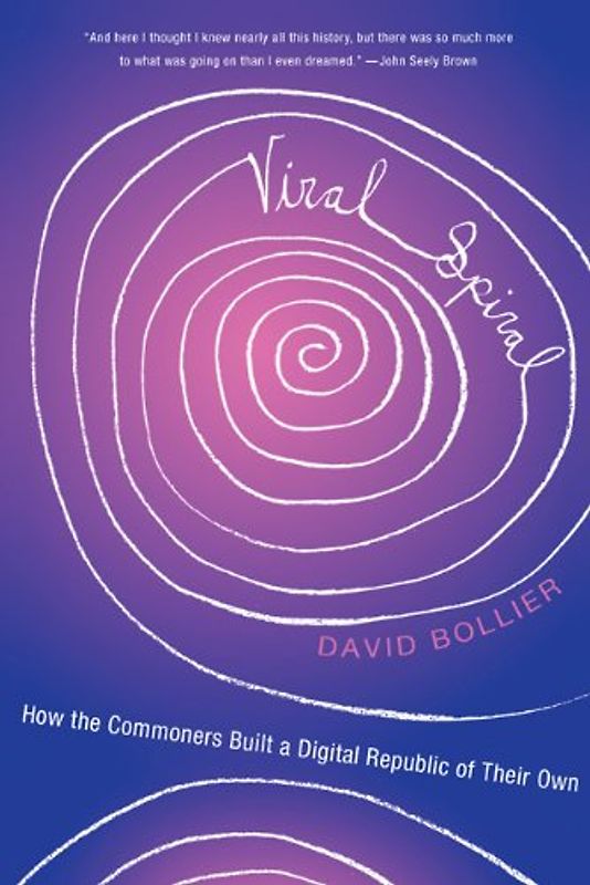 Viral Spiral: How the Commoners Built a Digital Republic of Their Own - Bollier, David