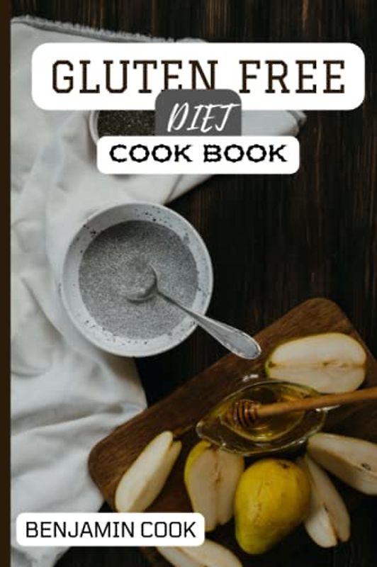 Gluten Free Diet Cook Book: Happy and Healthy Eating with Simple, Delicious and Fast Gluten-Free Recipes: Easy and Fuss-Free Meals for Busy People