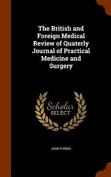 The British and Foreign Medical Review of Quaterly Journal of Practical Medicine and Surgery