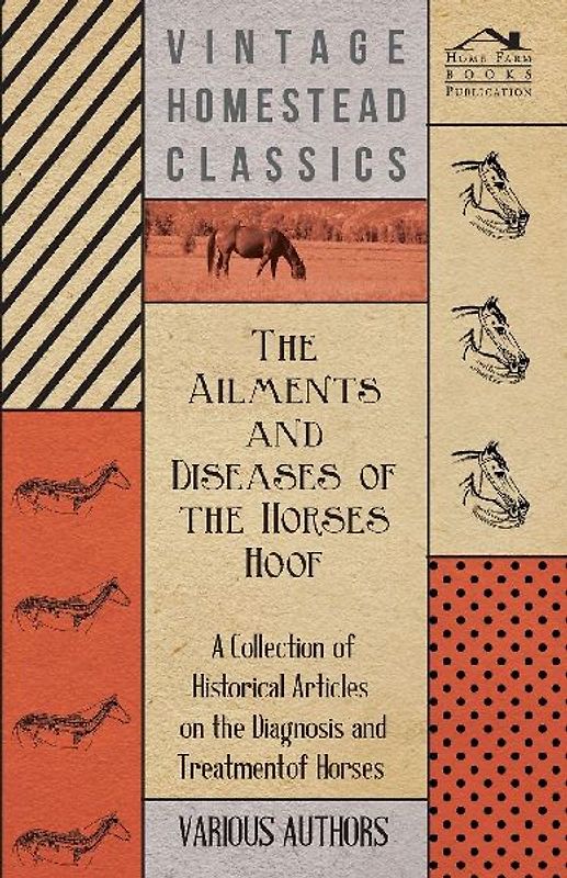 The Ailments and Diseases of the Horses Hoof - A Collection of Historical Articles on the Diagnosis and Treatment of Horses