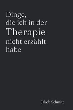 Dinge, die ich in der Therapie nicht erzählt habe: Ein Selbsthilfebuch für Erwachsene