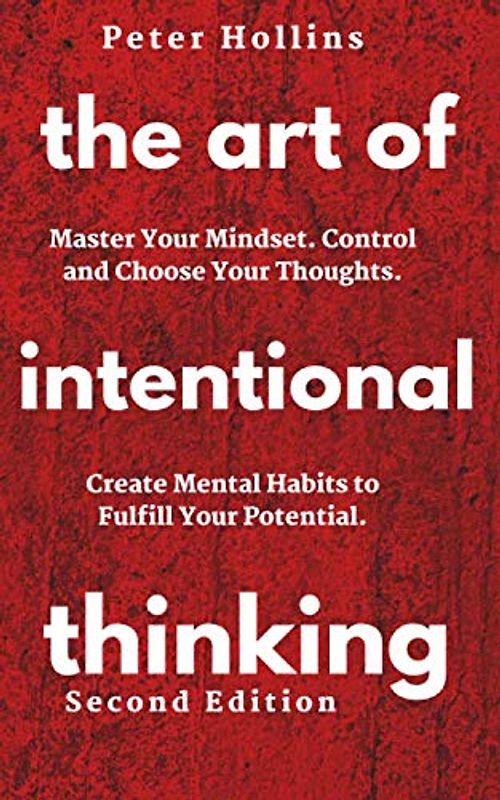 The Art of Intentional Thinking: Master Your Mindset. Control and Choose Your Thoughts. Create Mental Habits to Fulfill Your Potential (Second Edition) (Mental Models for Better Living, Band 3)