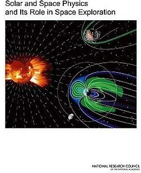 Solar and Space Physics and Its Role in Space Exploration