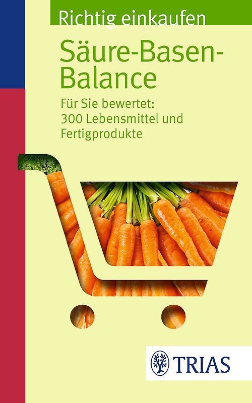Richtig einkaufen Säure-Basen-Balance. Für Sie bewertet: 300 Lebensmittel und Fertigprodukte