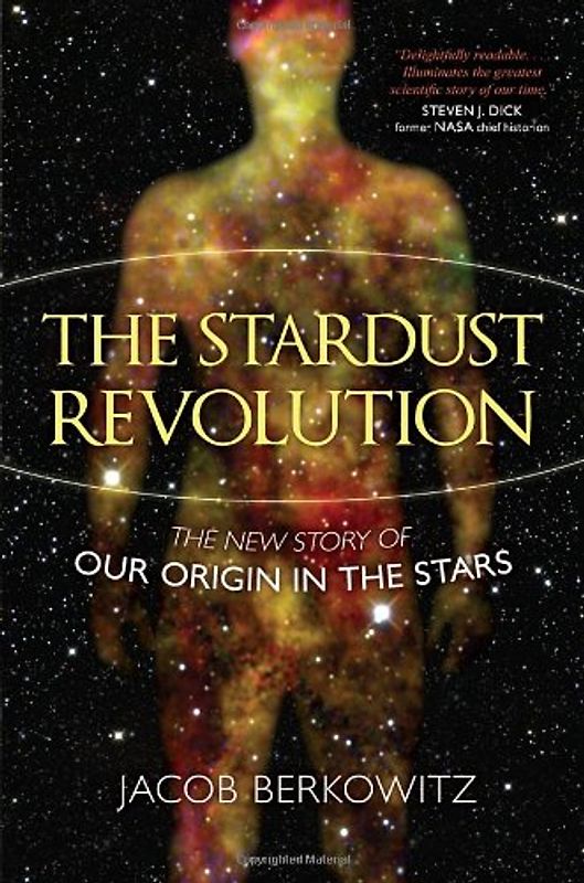 The Stardust Revolution: The New Story of Our Origin in the Stars - Jacob Berkowitz
